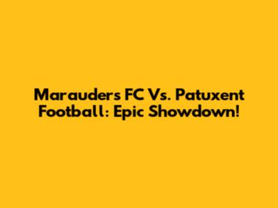 Marauders FC Vs. Patuxent Football: Epic Showdown!
