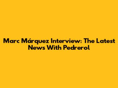 Marc Márquez Interview: The Latest News With Pedrerol