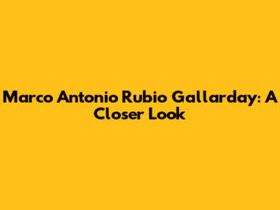 Marco Antonio Rubio Gallarday: A Closer Look