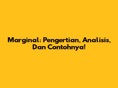 Marginal: Pengertian, Analisis, Dan Contohnya!