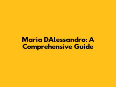 Maria D'Alessandro: A Comprehensive Guide
