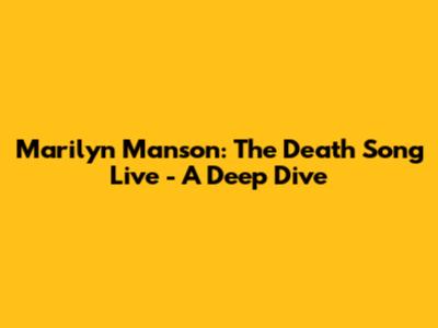 Marilyn Manson: The Death Song Live - A Deep Dive