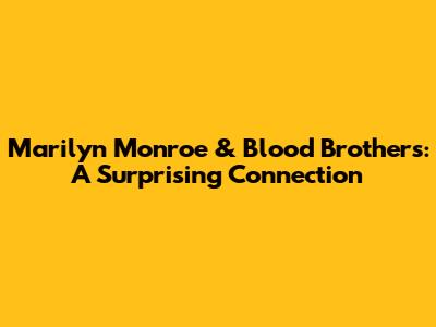 Marilyn Monroe & Blood Brothers: A Surprising Connection