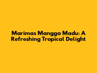 Marimas Mangga Madu: A Refreshing Tropical Delight
