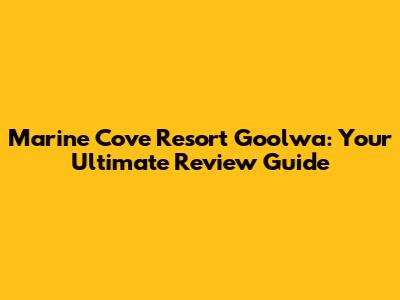 Marine Cove Resort Goolwa: Your Ultimate Review Guide