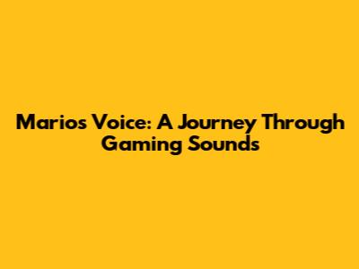 Mario's Voice: A Journey Through Gaming Sounds