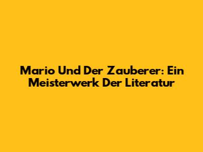 Mario Und Der Zauberer: Ein Meisterwerk Der Literatur