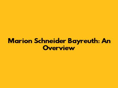 Marion Schneider Bayreuth: An Overview
