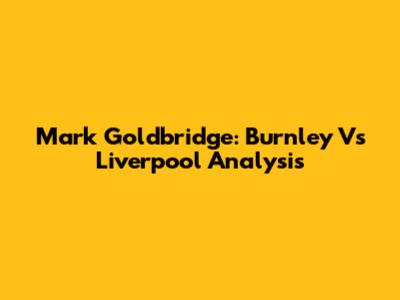 Mark Goldbridge: Burnley Vs Liverpool Analysis