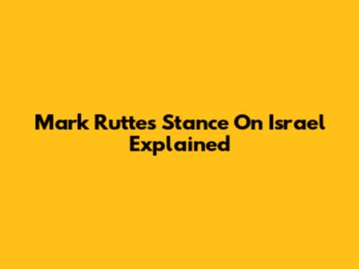 Mark Rutte's Stance On Israel Explained