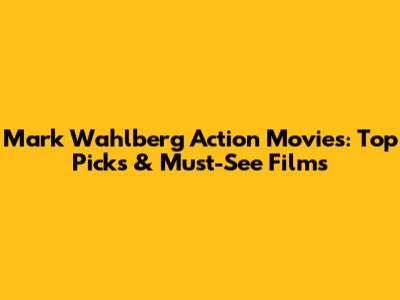 Mark Wahlberg Action Movies: Top Picks & Must-See Films