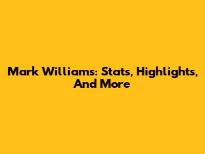 Mark Williams: Stats, Highlights, And More