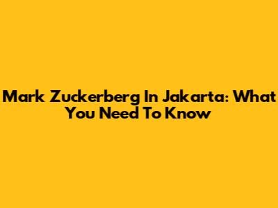 Mark Zuckerberg In Jakarta: What You Need To Know