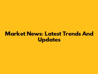 Market News: Latest Trends And Updates