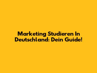 Marketing Studieren In Deutschland: Dein Guide!