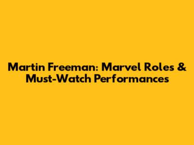 Martin Freeman: Marvel Roles & Must-Watch Performances