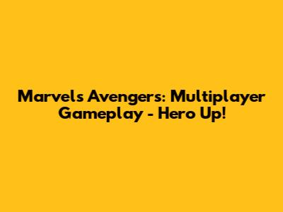 Marvel's Avengers: Multiplayer Gameplay - Hero Up!