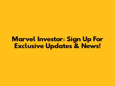 Marvel Investor: Sign Up For Exclusive Updates & News!