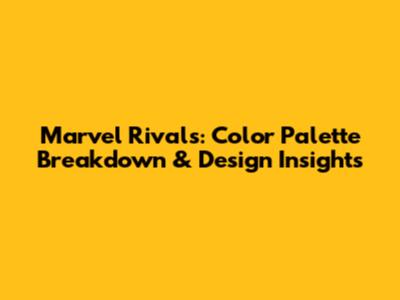 Marvel Rivals: Color Palette Breakdown & Design Insights