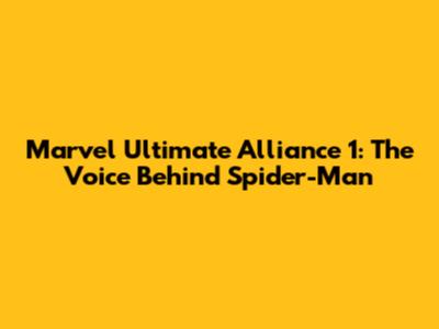 Marvel Ultimate Alliance 1: The Voice Behind Spider-Man
