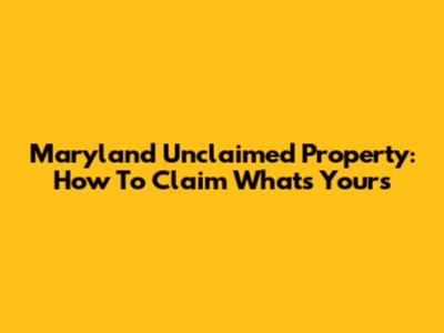 Maryland Unclaimed Property: How To Claim What's Yours