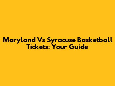 Maryland Vs Syracuse Basketball Tickets: Your Guide