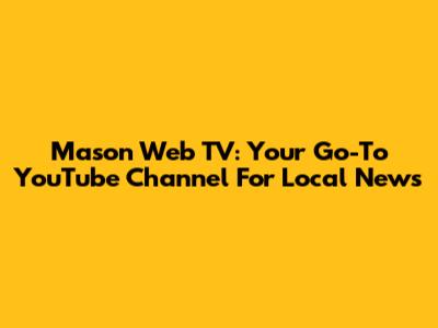 Mason Web TV: Your Go-To YouTube Channel For Local News