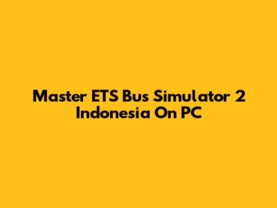Master ETS Bus Simulator 2 Indonesia On PC