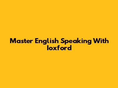 Master English Speaking With Ioxford