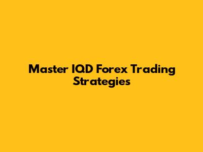 Master IQD Forex Trading Strategies