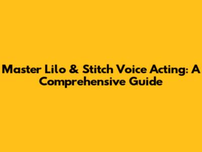 Master Lilo & Stitch Voice Acting: A Comprehensive Guide