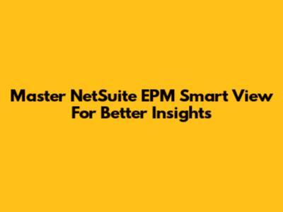 Master NetSuite EPM Smart View For Better Insights