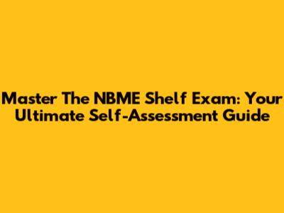 Master The NBME Shelf Exam: Your Ultimate Self-Assessment Guide