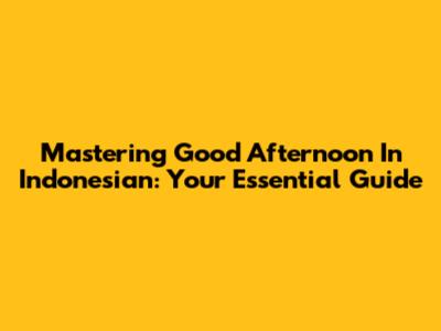 Mastering 'Good Afternoon' In Indonesian: Your Essential Guide