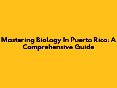 Mastering Biology In Puerto Rico: A Comprehensive Guide