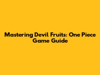 Mastering Devil Fruits: One Piece Game Guide