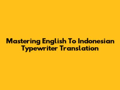 Mastering English To Indonesian Typewriter Translation