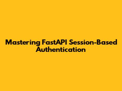 Mastering FastAPI Session-Based Authentication