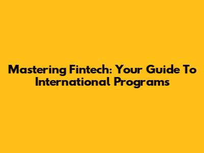 Mastering Fintech: Your Guide To International Programs