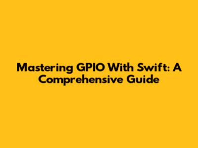 Mastering GPIO With Swift: A Comprehensive Guide
