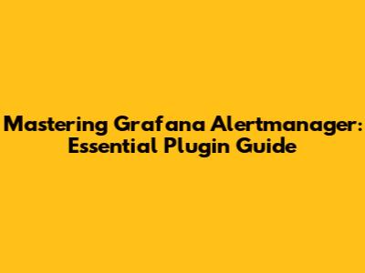 Mastering Grafana Alertmanager: Essential Plugin Guide