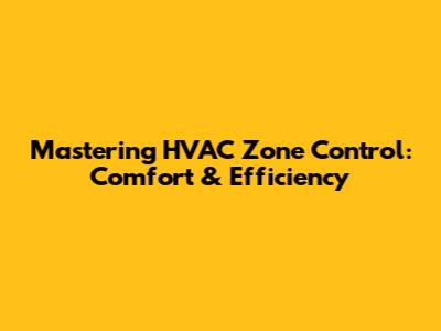 Mastering HVAC Zone Control: Comfort & Efficiency