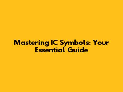 Mastering IC Symbols: Your Essential Guide