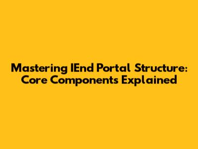 Mastering IEnd Portal Structure: Core Components Explained