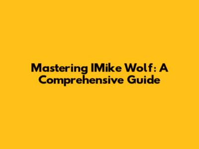 Mastering IMike Wolf: A Comprehensive Guide