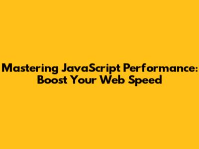 Mastering JavaScript Performance: Boost Your Web Speed
