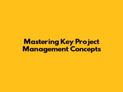 Mastering Key Project Management Concepts