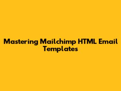 Mastering Mailchimp HTML Email Templates