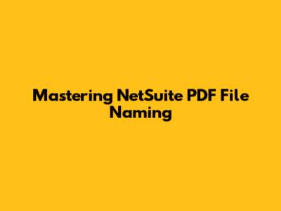 Mastering NetSuite PDF File Naming