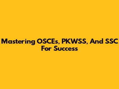 Mastering OSCEs, PKWSS, And SSC For Success
